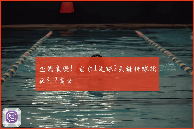 全能表现！吉尔1进球2关键传球斩获8.2高分